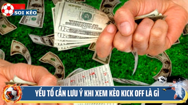 Yếu tố cần lưu ý khi xem kèo kick off là gì