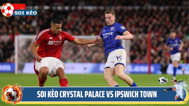 Soi Kèo Crystal Palace Vs Ipswich Town - Trận Đối Đầu Kịch Tính