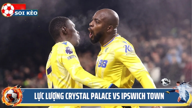 Soi kèo Crystal Palace vs Ipswich Town - đánh giá lực lượng