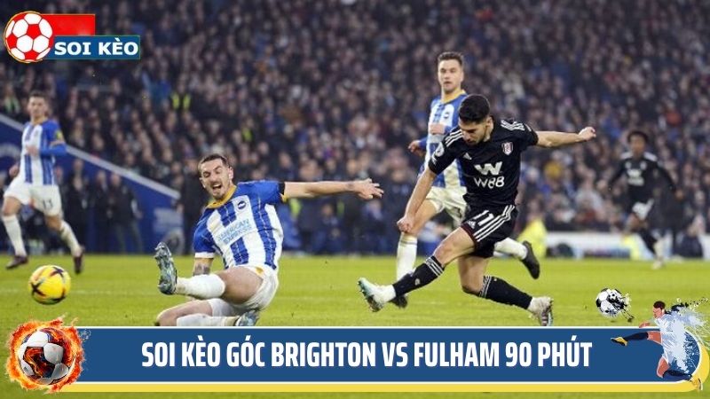 Chuyên gia soi kèo góc Brighton vs Fulham 90 phút