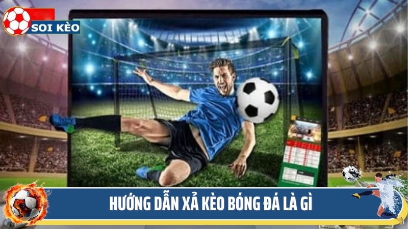 Hướng dẫn xả kèo bóng đá là gì